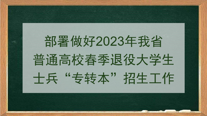 部署做好2023年我省普通高校春季退役大学生士兵“专转本”招生工作
